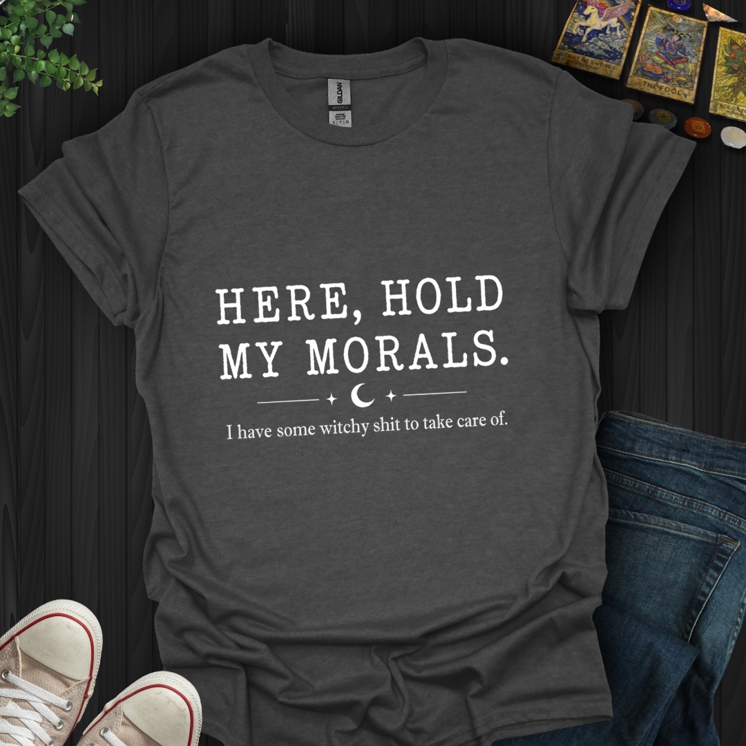 Here, Hold My Morals- T-Shirt