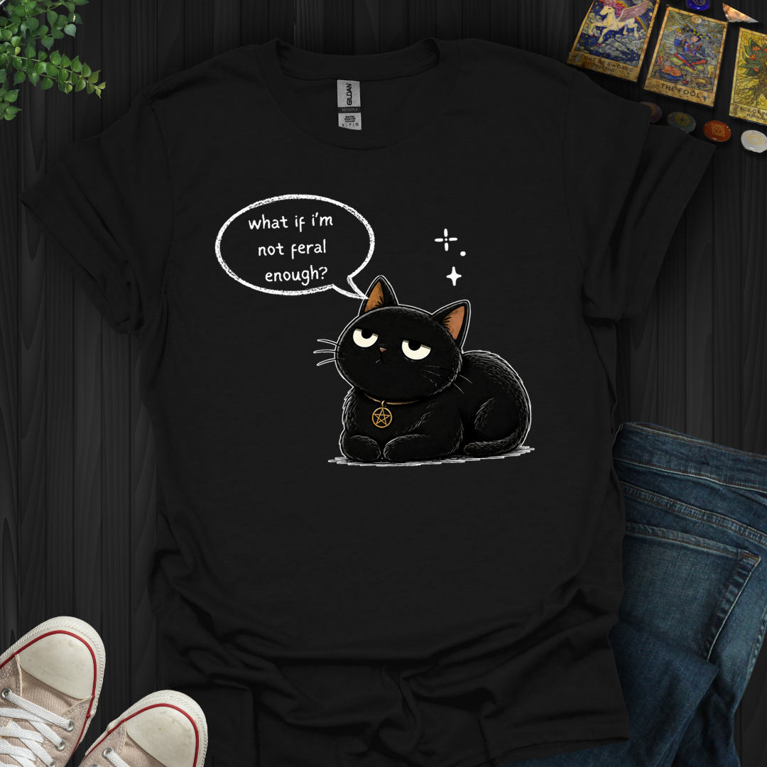 Not Feral Enough- T-Shirt