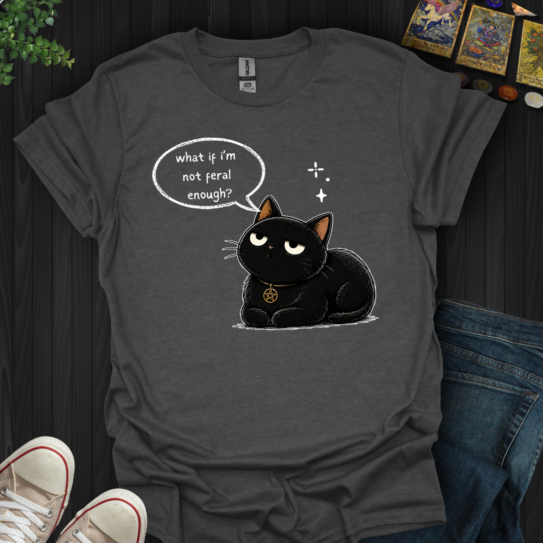 Not Feral Enough- T-Shirt