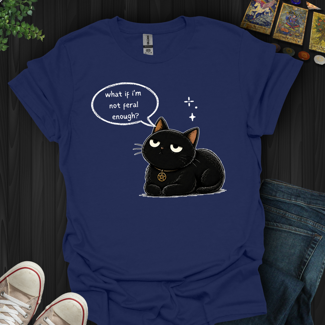 Not Feral Enough- T-Shirt