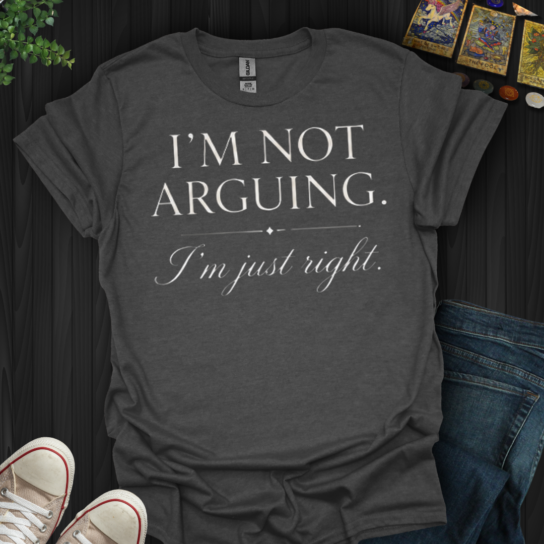 I'm Not Arguing- T-Shirt