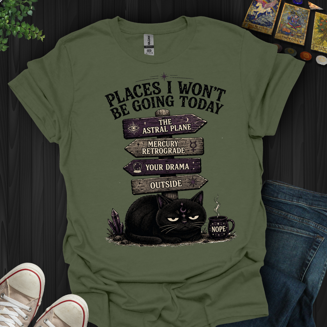 Places I Won't Be Going Today- T-Shirt