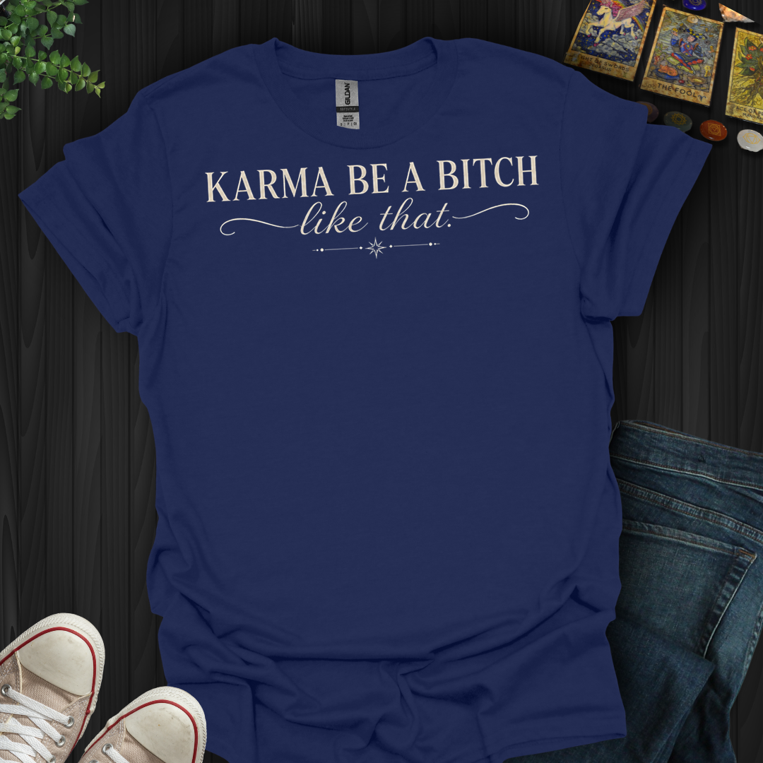 Karma Be A Bitch Like That- T-Shirt