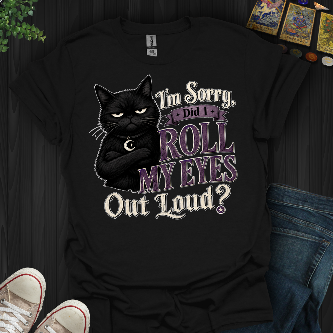 Did I Roll My Eyes Out Loud- T-Shirt