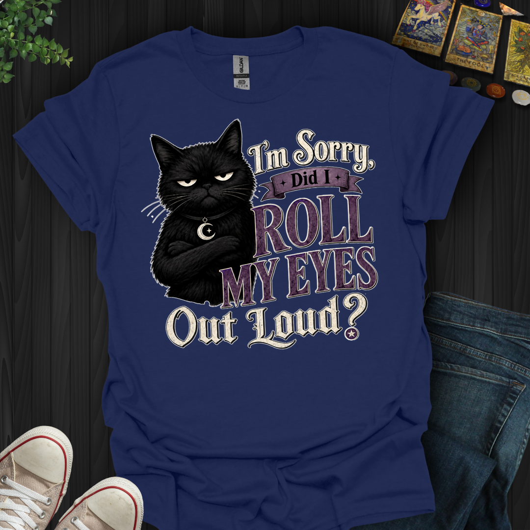 Did I Roll My Eyes Out Loud- T-Shirt