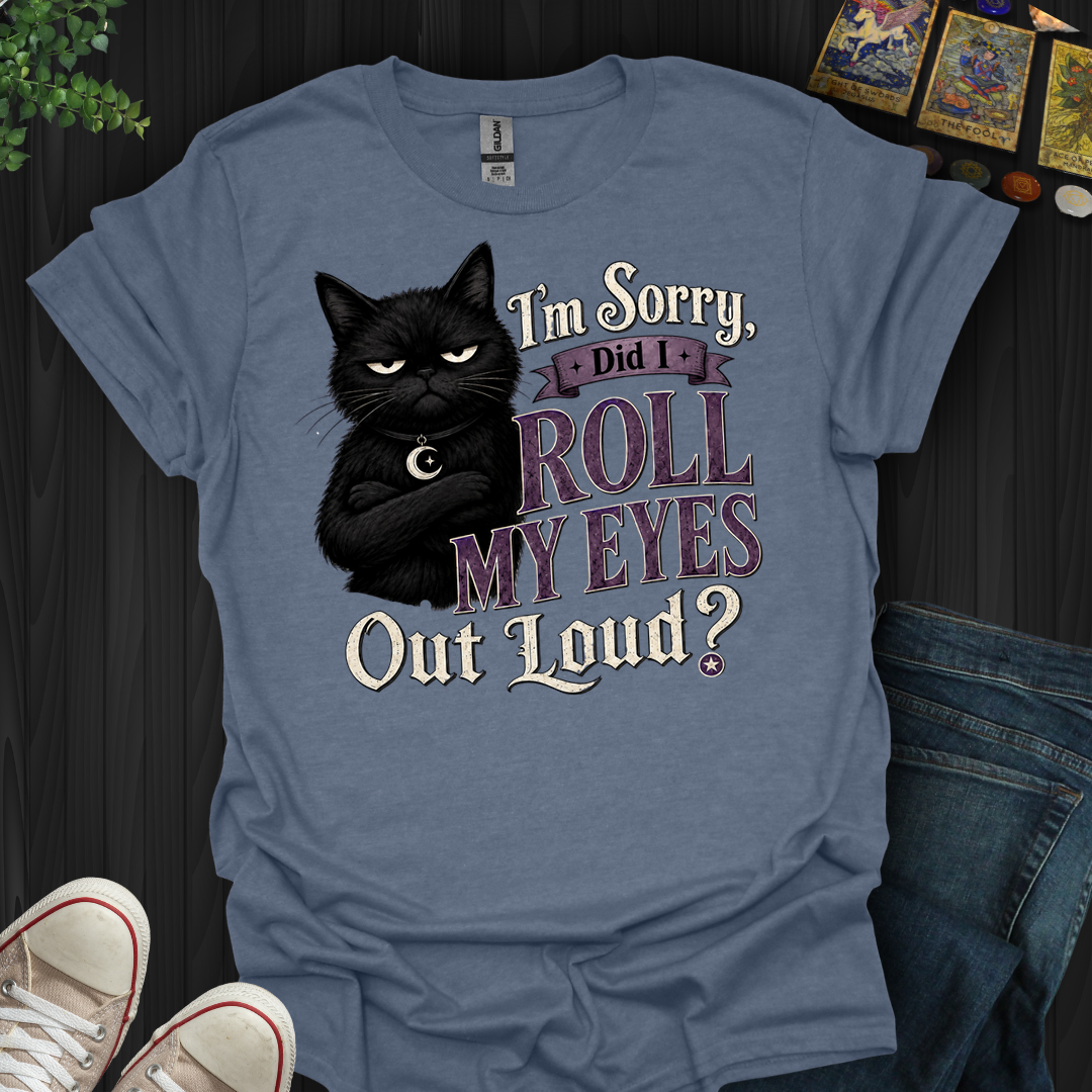 Did I Roll My Eyes Out Loud- T-Shirt