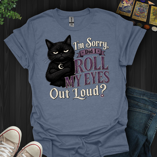 Did I Roll My Eyes Out Loud- T-Shirt