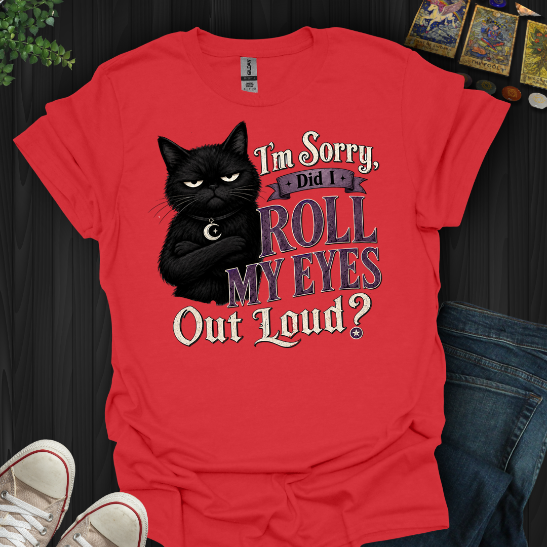 Did I Roll My Eyes Out Loud- T-Shirt