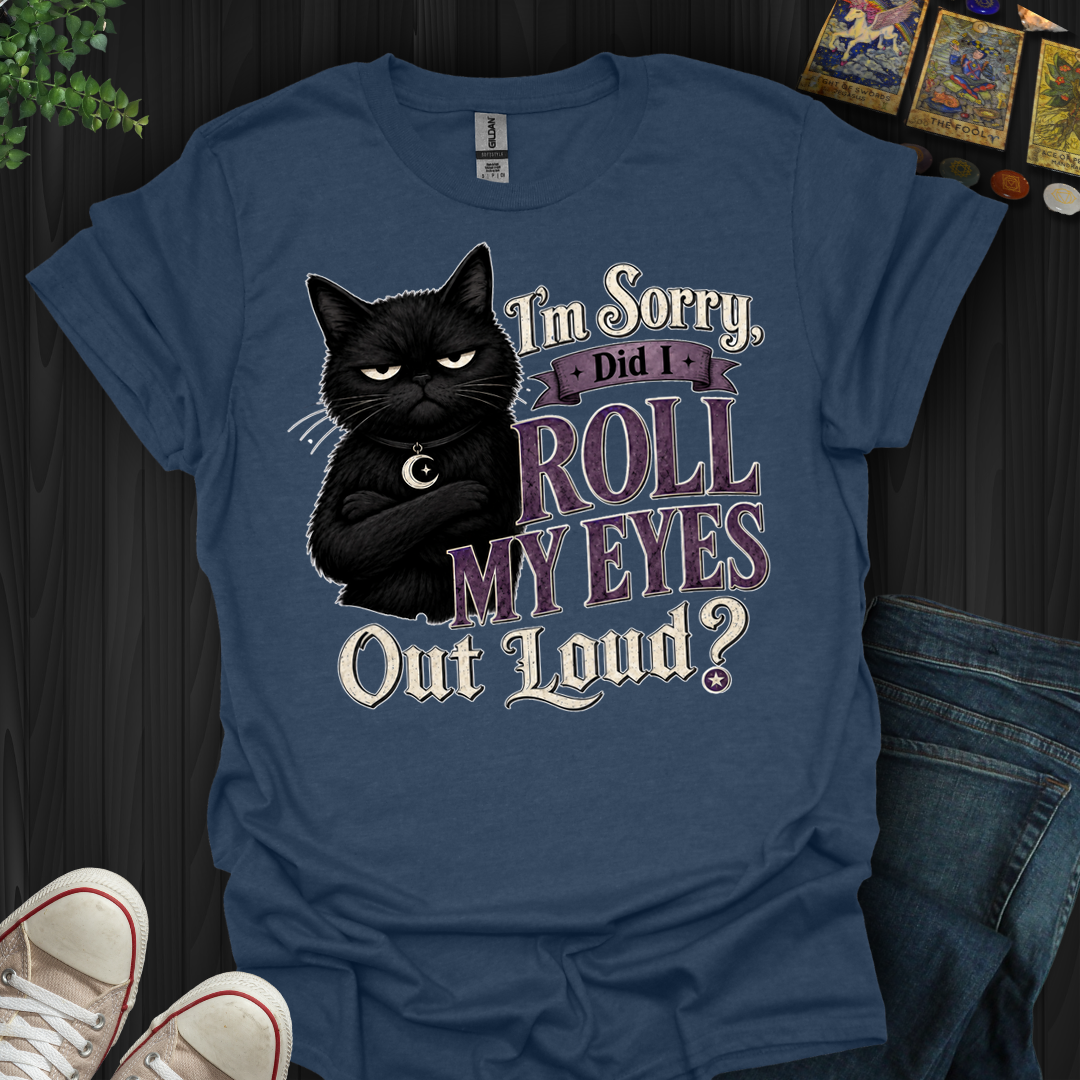 Did I Roll My Eyes Out Loud- T-Shirt