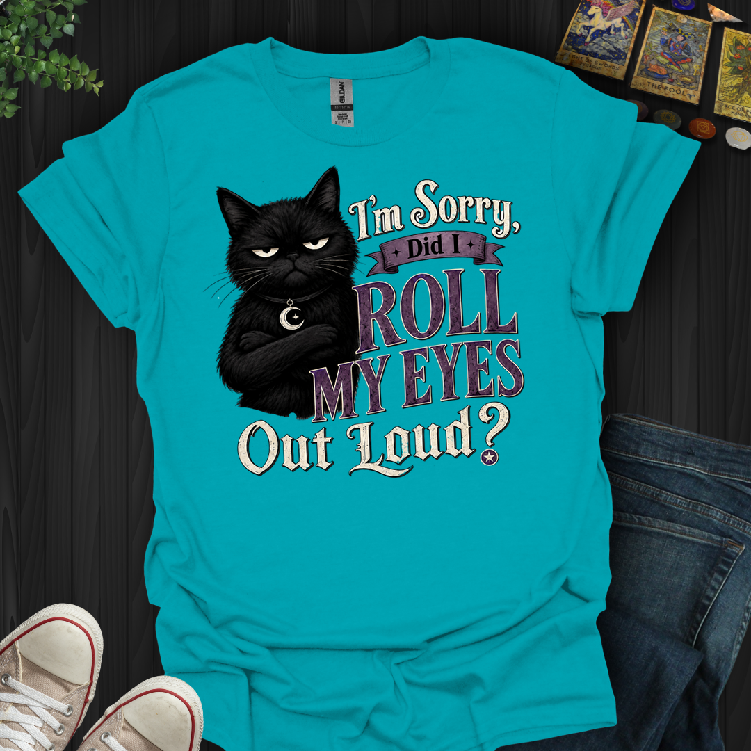 Did I Roll My Eyes Out Loud- T-Shirt