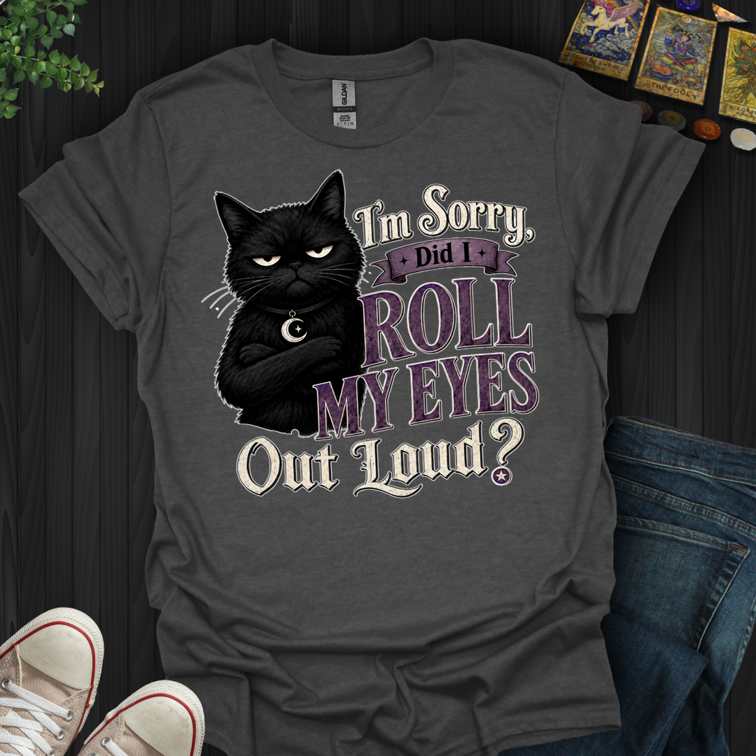 Did I Roll My Eyes Out Loud- T-Shirt