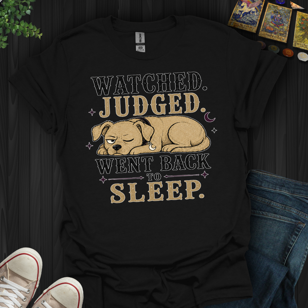 Watched, Judged, Went Back To Sleep- T-Shirt