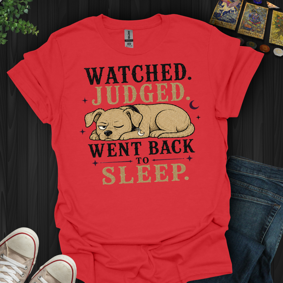 Watched, Judged, Went Back To Sleep- T-Shirt