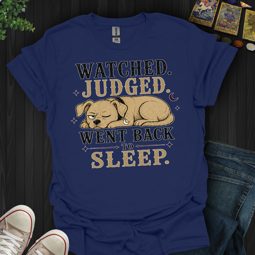 Watched, Judged, Went Back To Sleep- T-Shirt