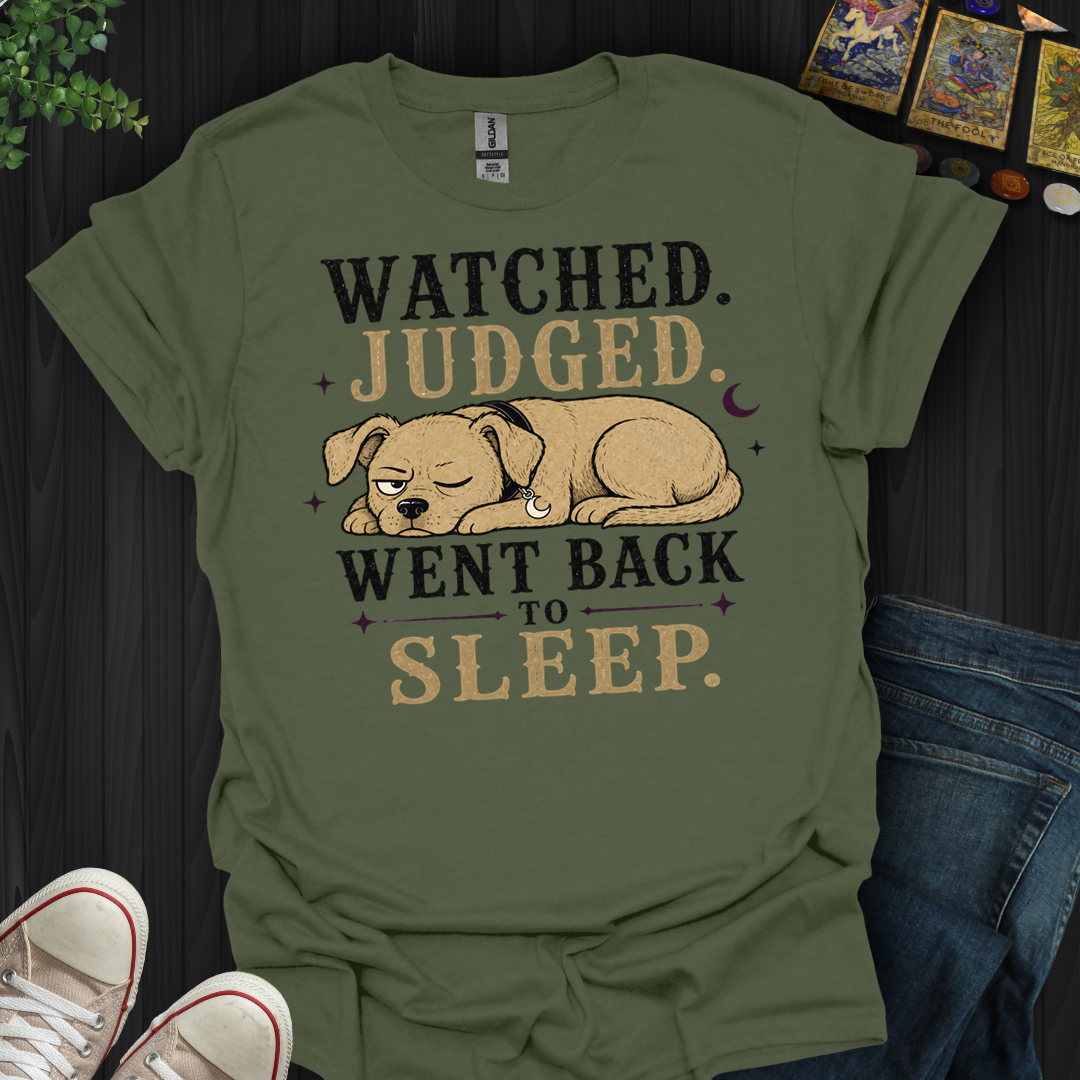 Watched, Judged, Went Back To Sleep- T-Shirt
