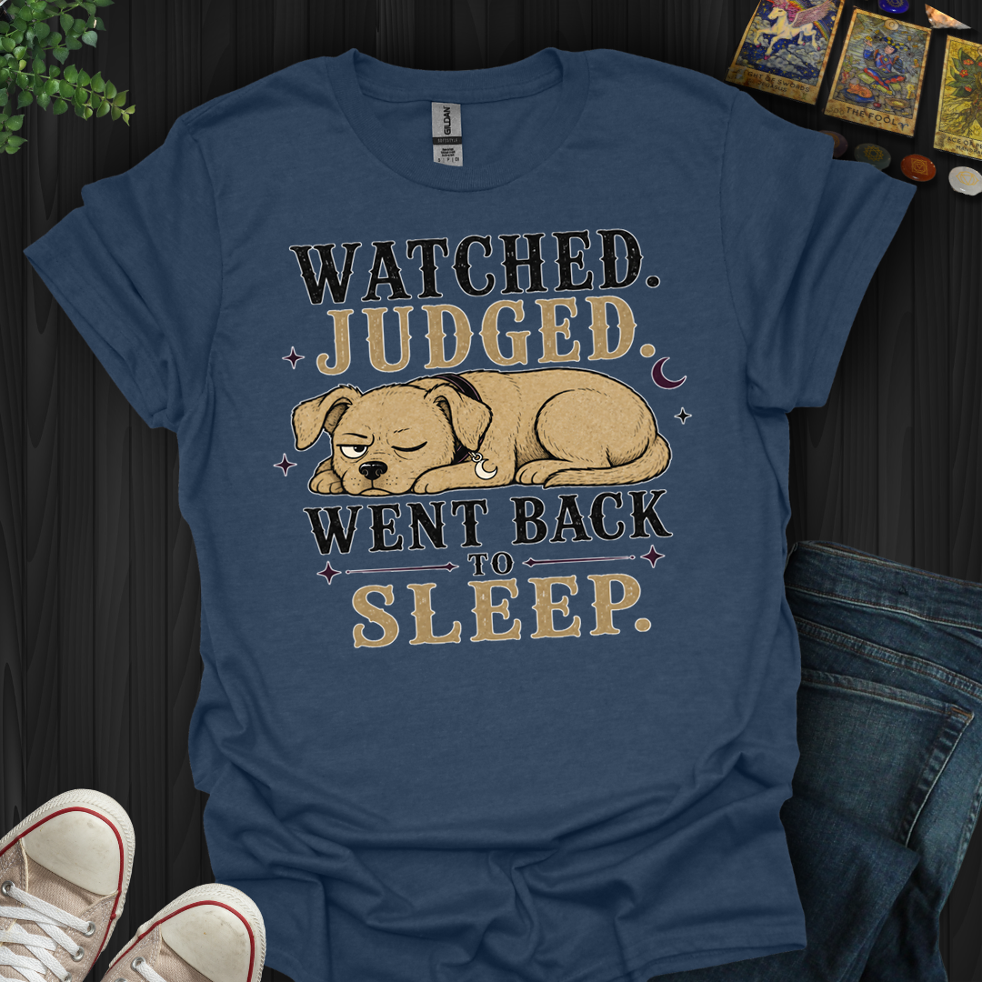 Watched, Judged, Went Back To Sleep- T-Shirt