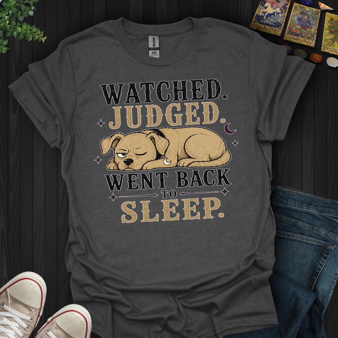 Watched, Judged, Went Back To Sleep- T-Shirt