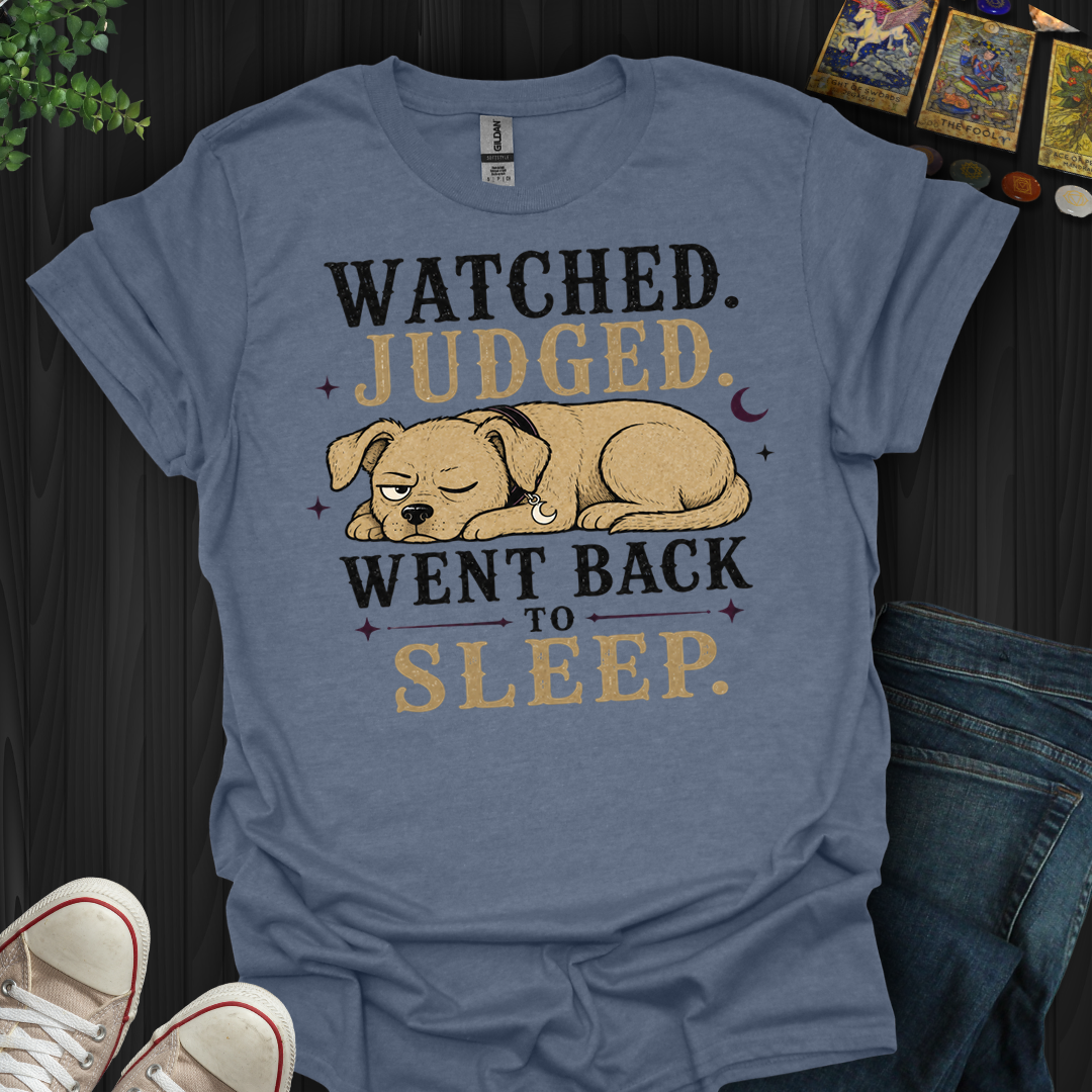 Watched, Judged, Went Back To Sleep- T-Shirt