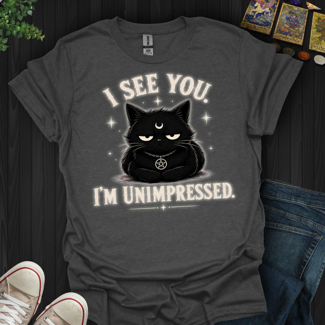 I See You. I'm Unimpressed- T-Shirt
