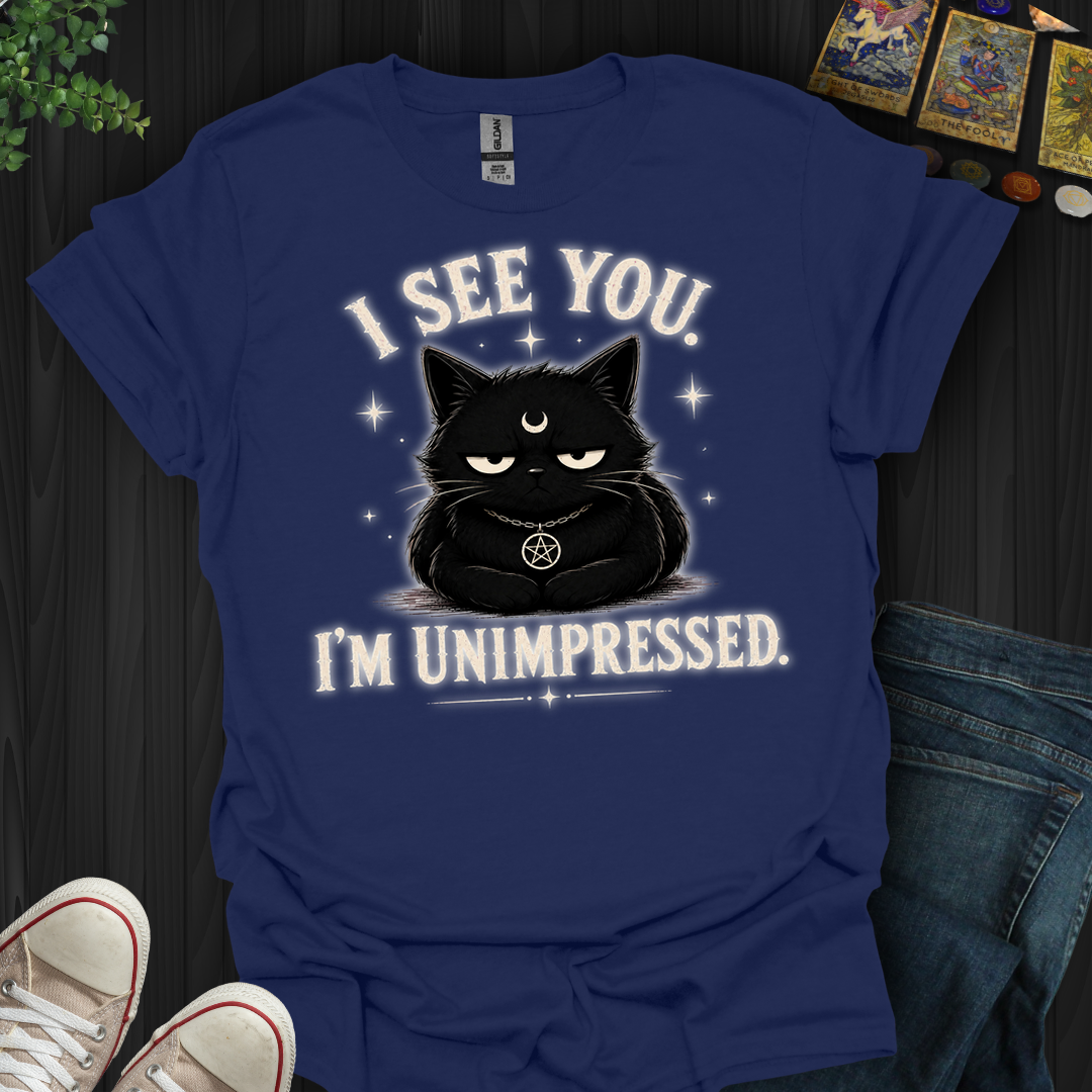 I See You. I'm Unimpressed- T-Shirt