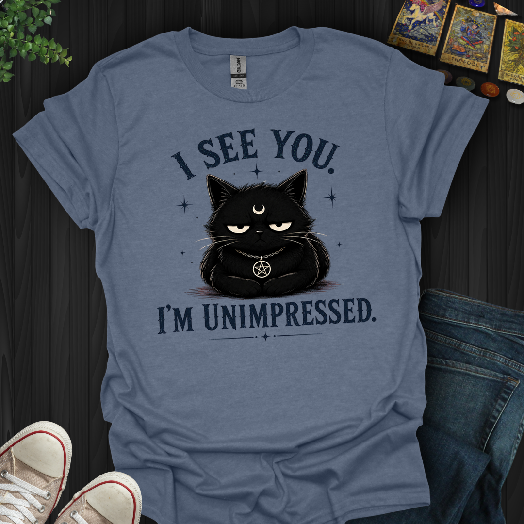 I See You. I'm Unimpressed- T-Shirt
