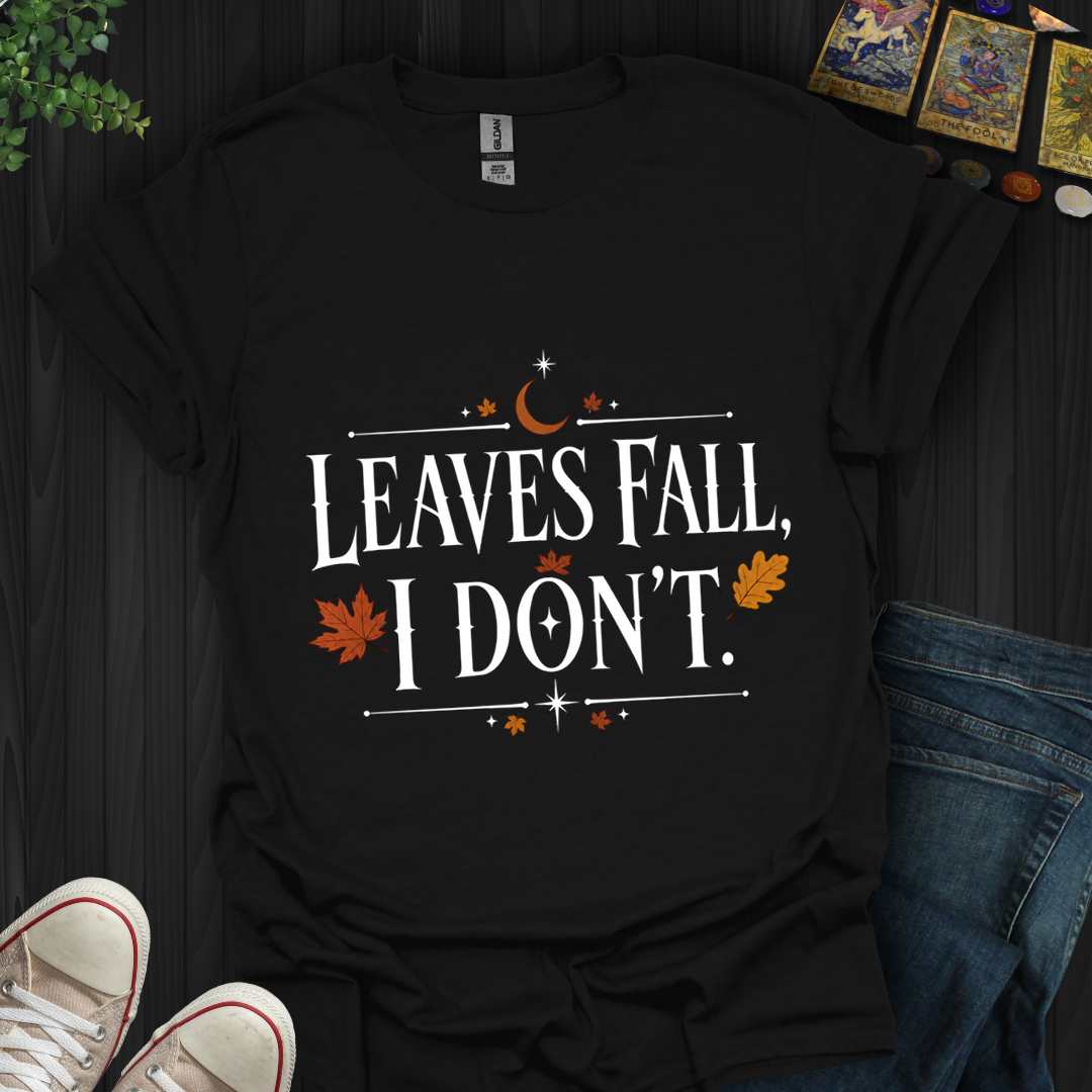 Leaves Fall I Don'T- T-Shirt