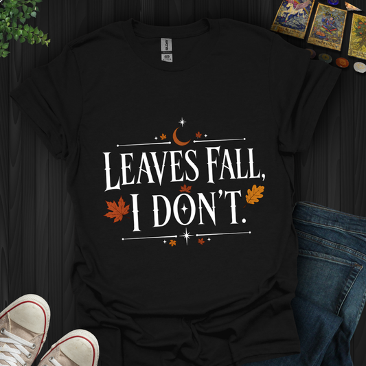Leaves Fall I Don'T- T-Shirt