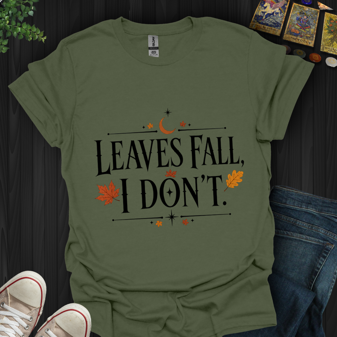 Leaves Fall I Don'T- T-Shirt