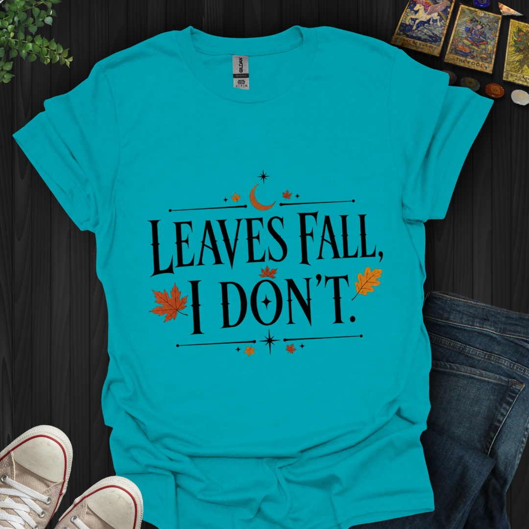 Leaves Fall I Don'T- T-Shirt