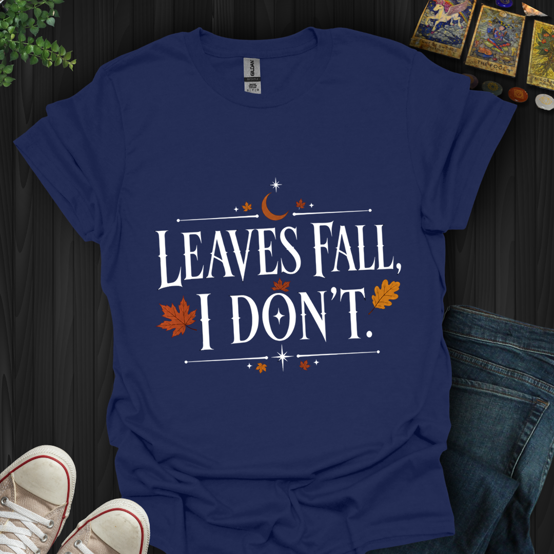 Leaves Fall I Don'T- T-Shirt