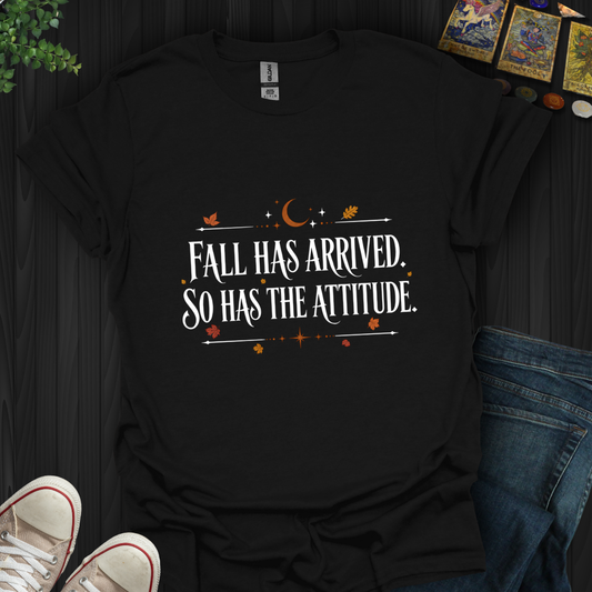 Fall Has Arrived, So Has The Attitude- T-Shirt