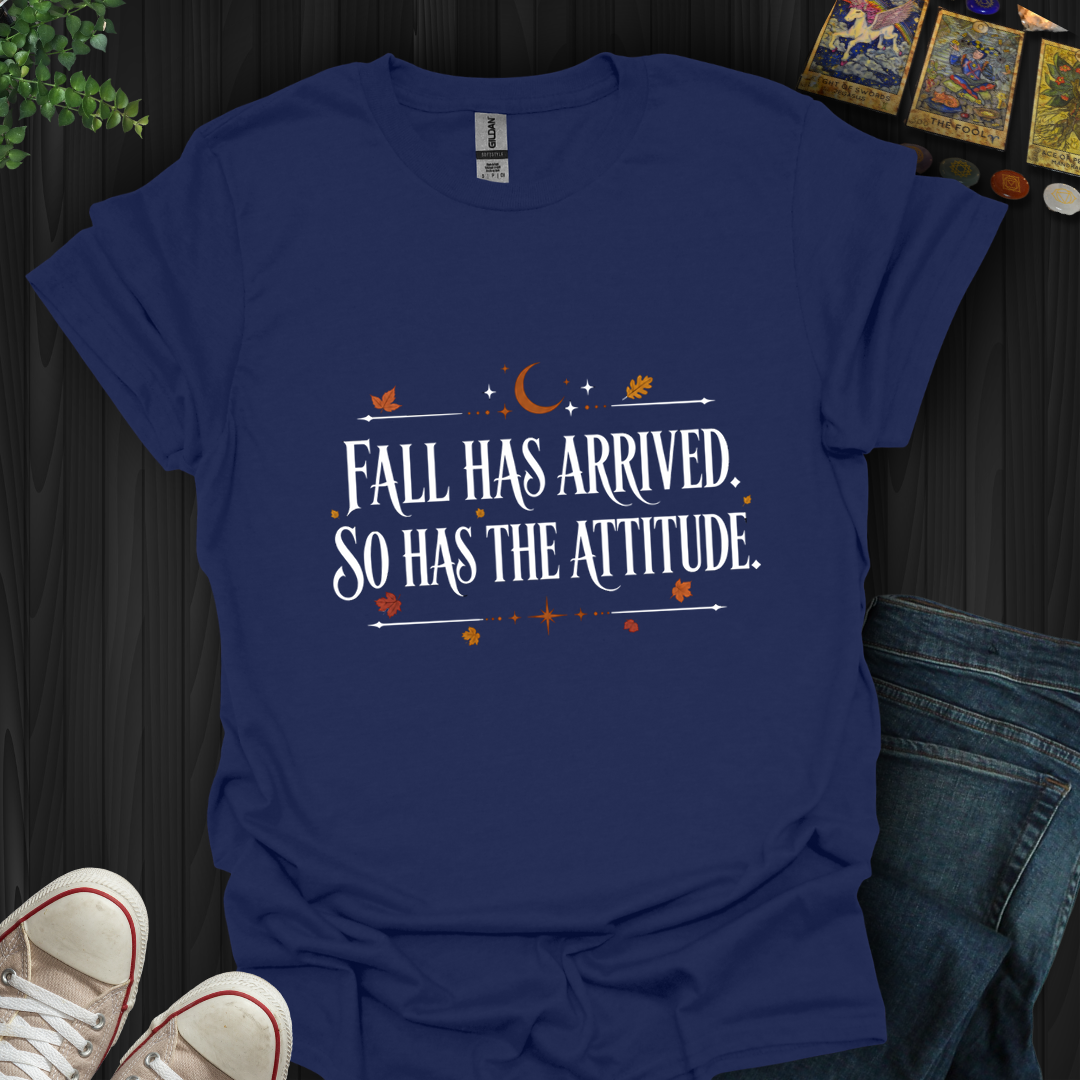 Fall Has Arrived, So Has The Attitude- T-Shirt