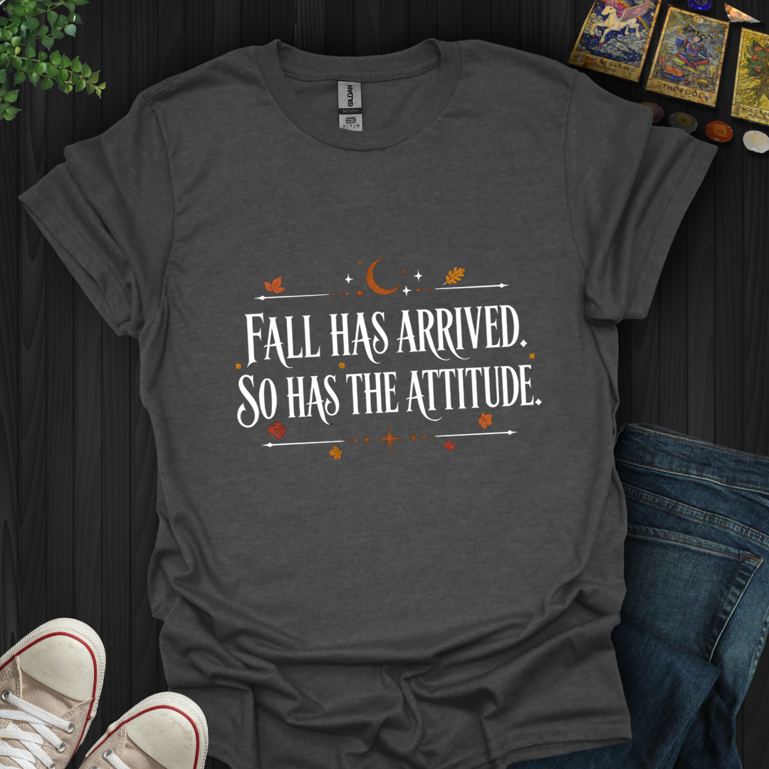 Fall Has Arrived, So Has The Attitude- T-Shirt