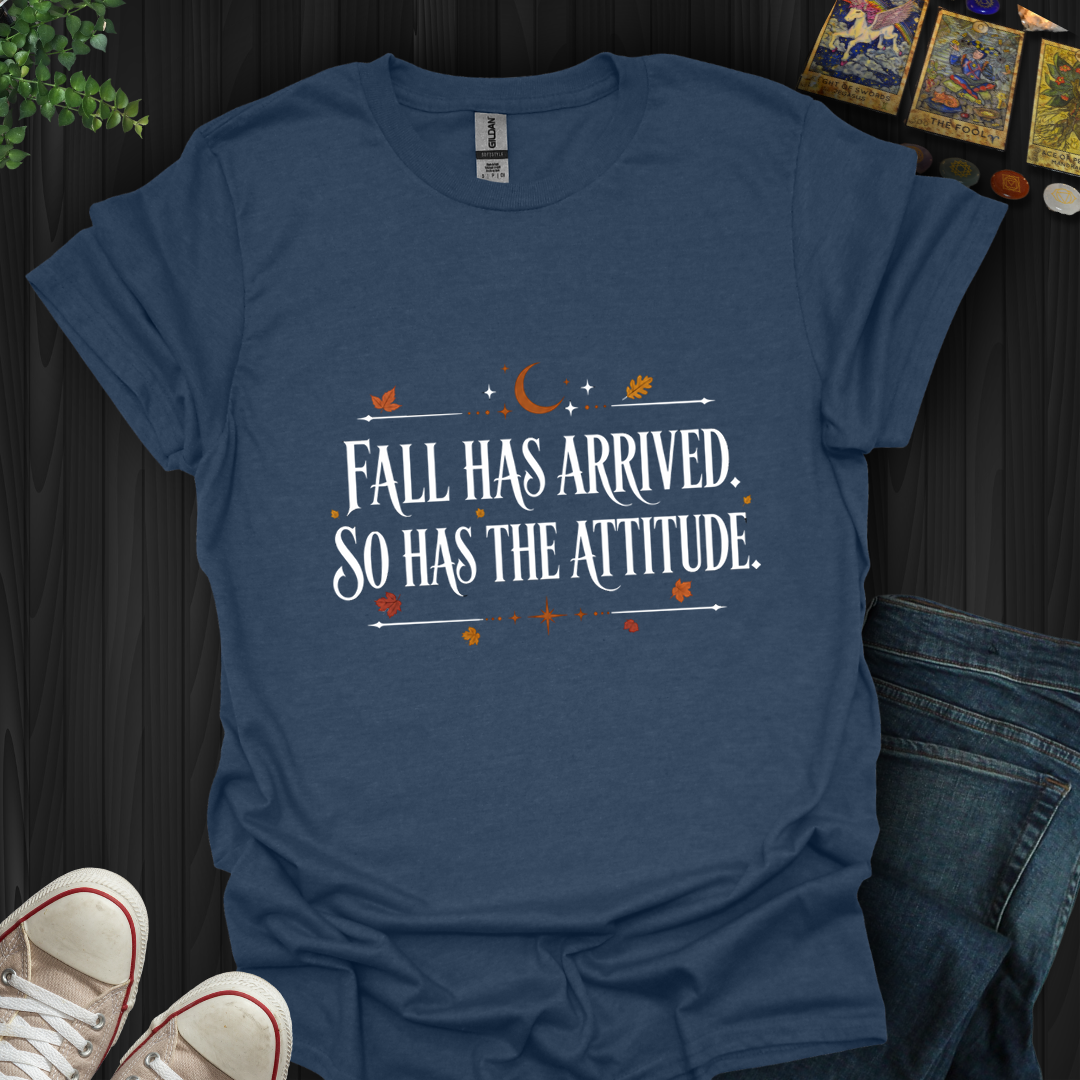 Fall Has Arrived, So Has The Attitude- T-Shirt