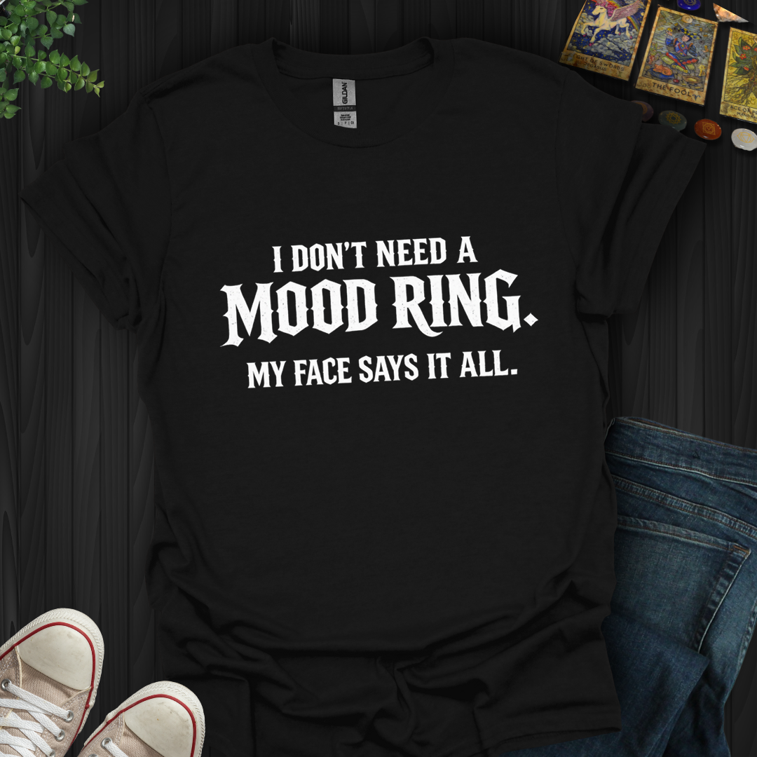 Don't Need A Mood Ring- T-Shirt