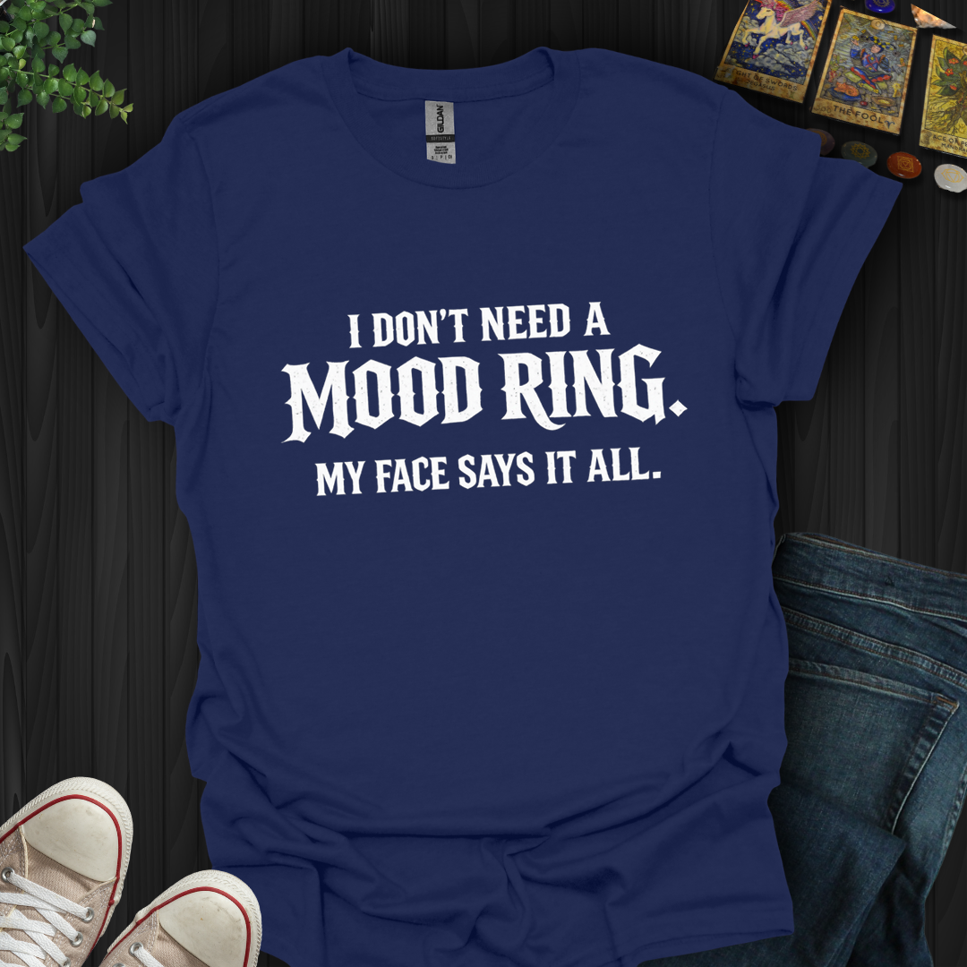 Don't Need A Mood Ring- T-Shirt