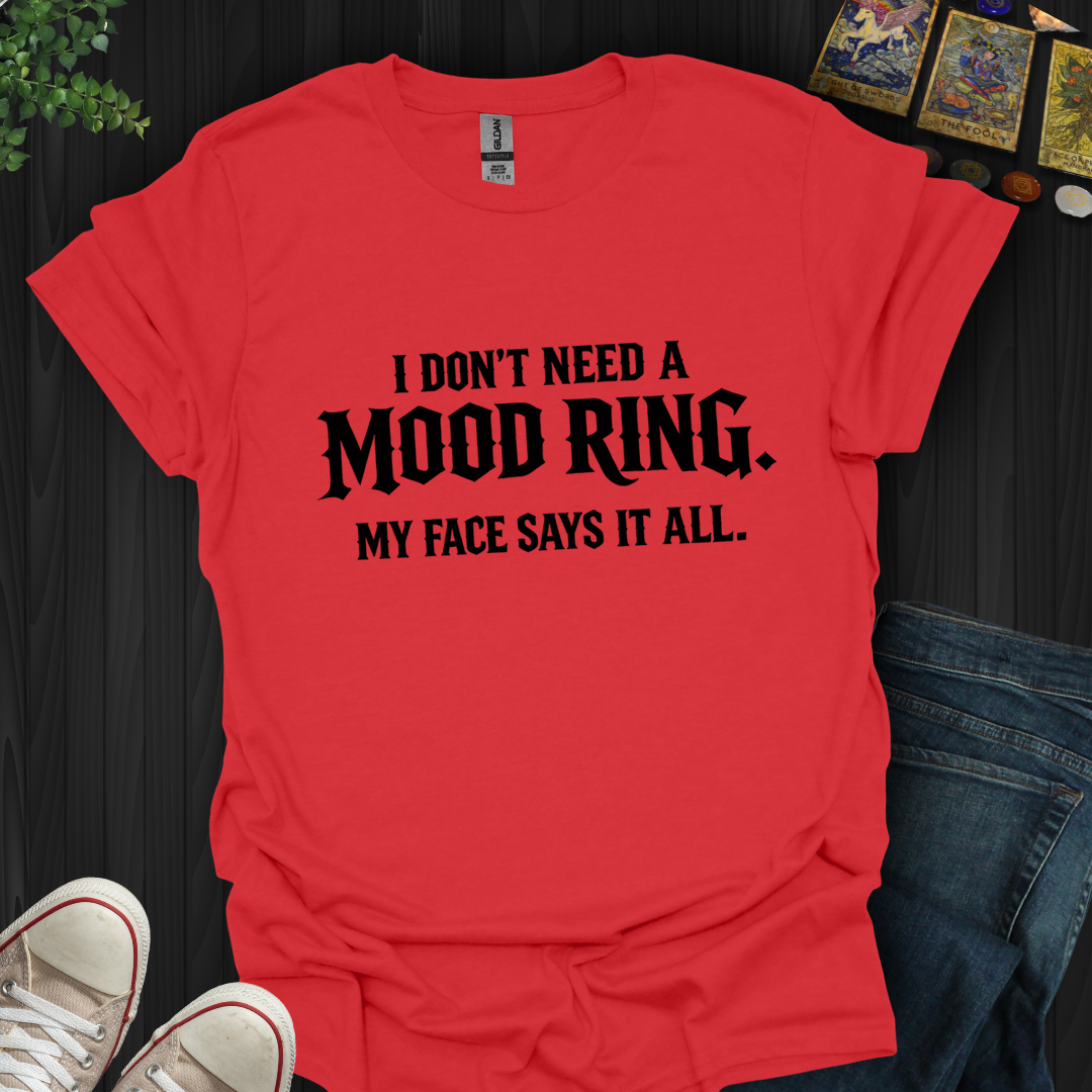 Don't Need A Mood Ring- T-Shirt