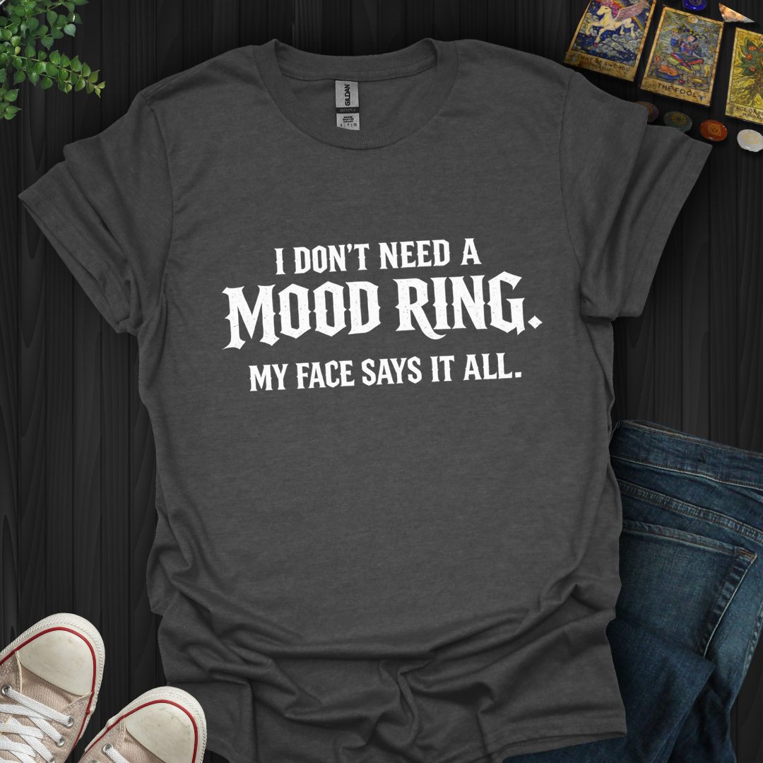 Don't Need A Mood Ring- T-Shirt