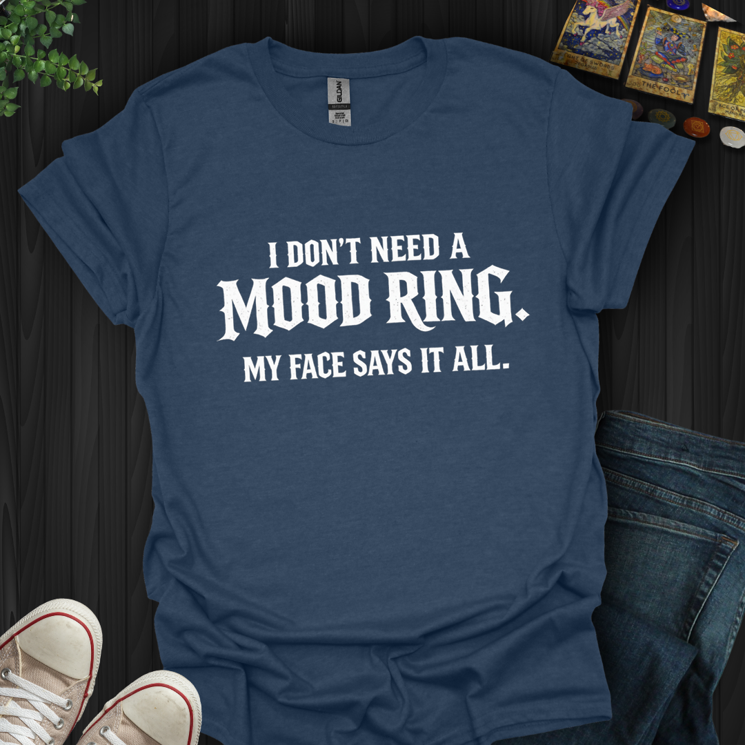 Don't Need A Mood Ring- T-Shirt