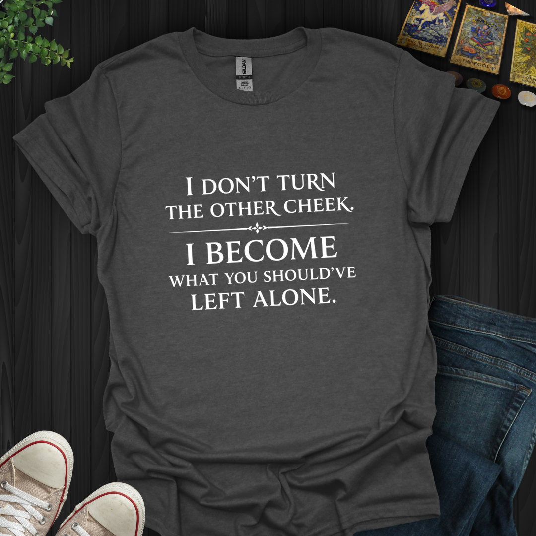 What You Should Have Left Alone- T-Shirt