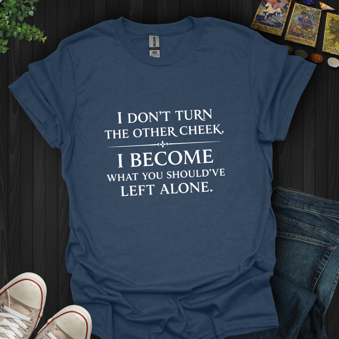 What You Should Have Left Alone- T-Shirt