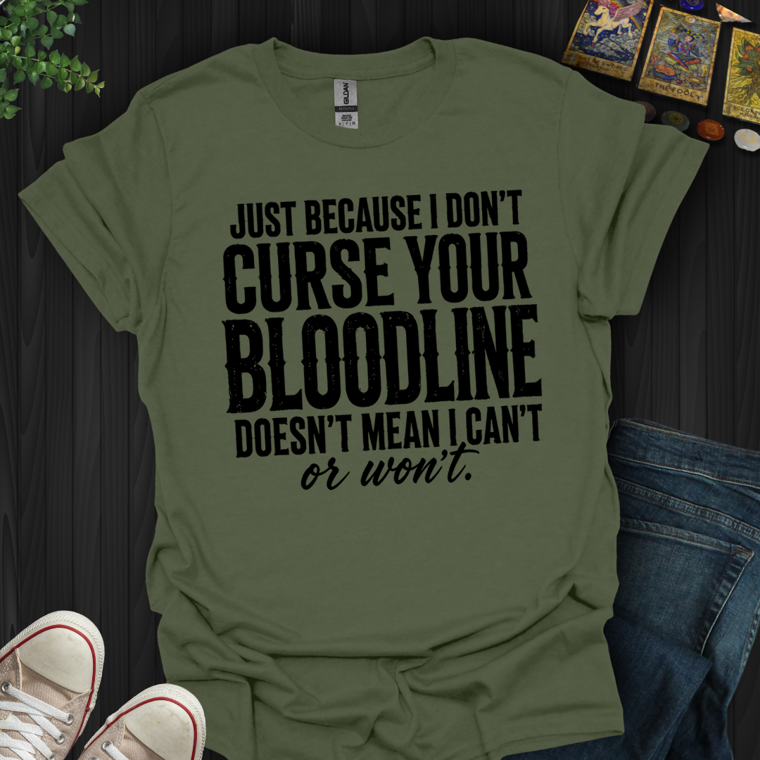 Just Because I Don't Curse Your Bloodline- T-Shirt