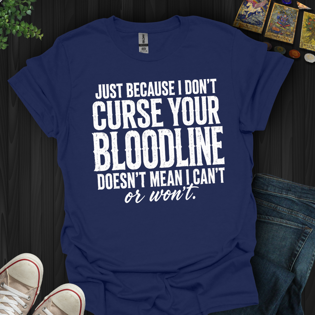 Just Because I Don't Curse Your Bloodline- T-Shirt