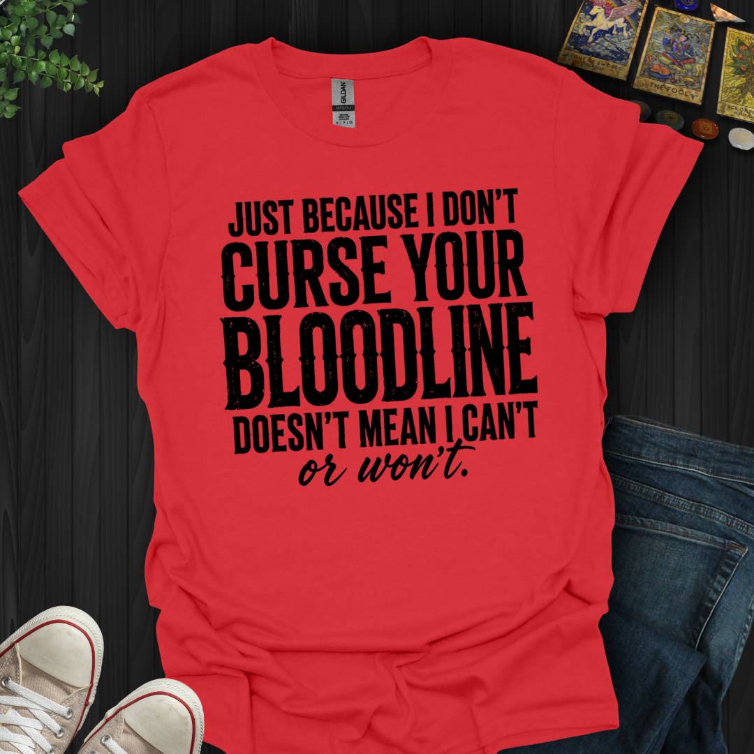 Just Because I Don't Curse Your Bloodline- T-Shirt