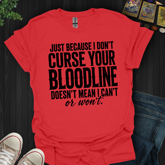 Just Because I Don't Curse Your Bloodline- T-Shirt