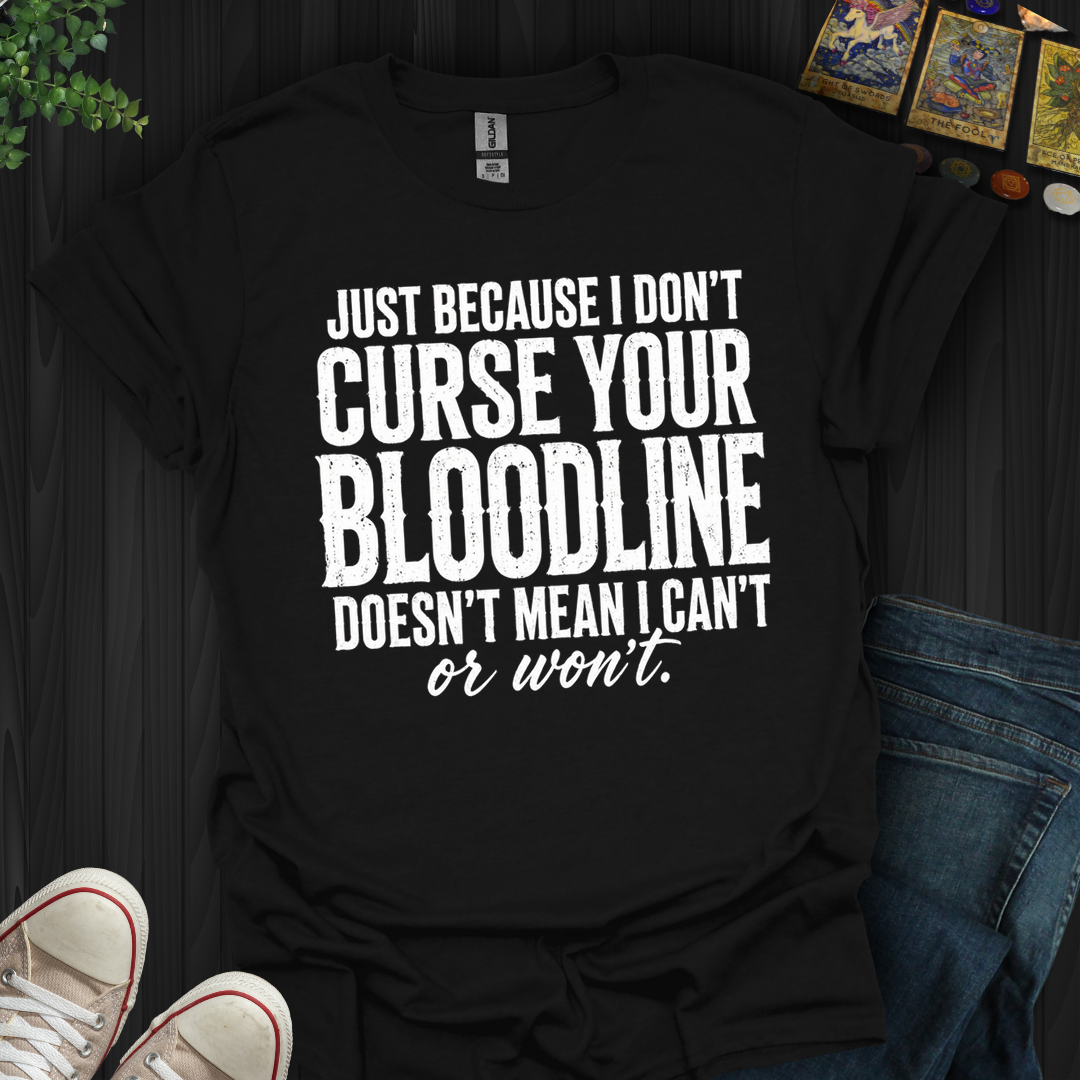 Just Because I Don't Curse Your Bloodline- T-Shirt