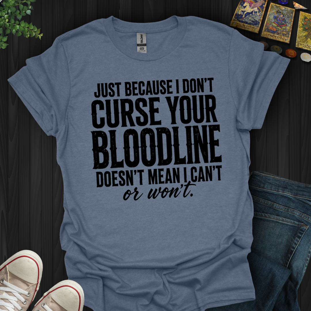 Just Because I Don't Curse Your Bloodline- T-Shirt