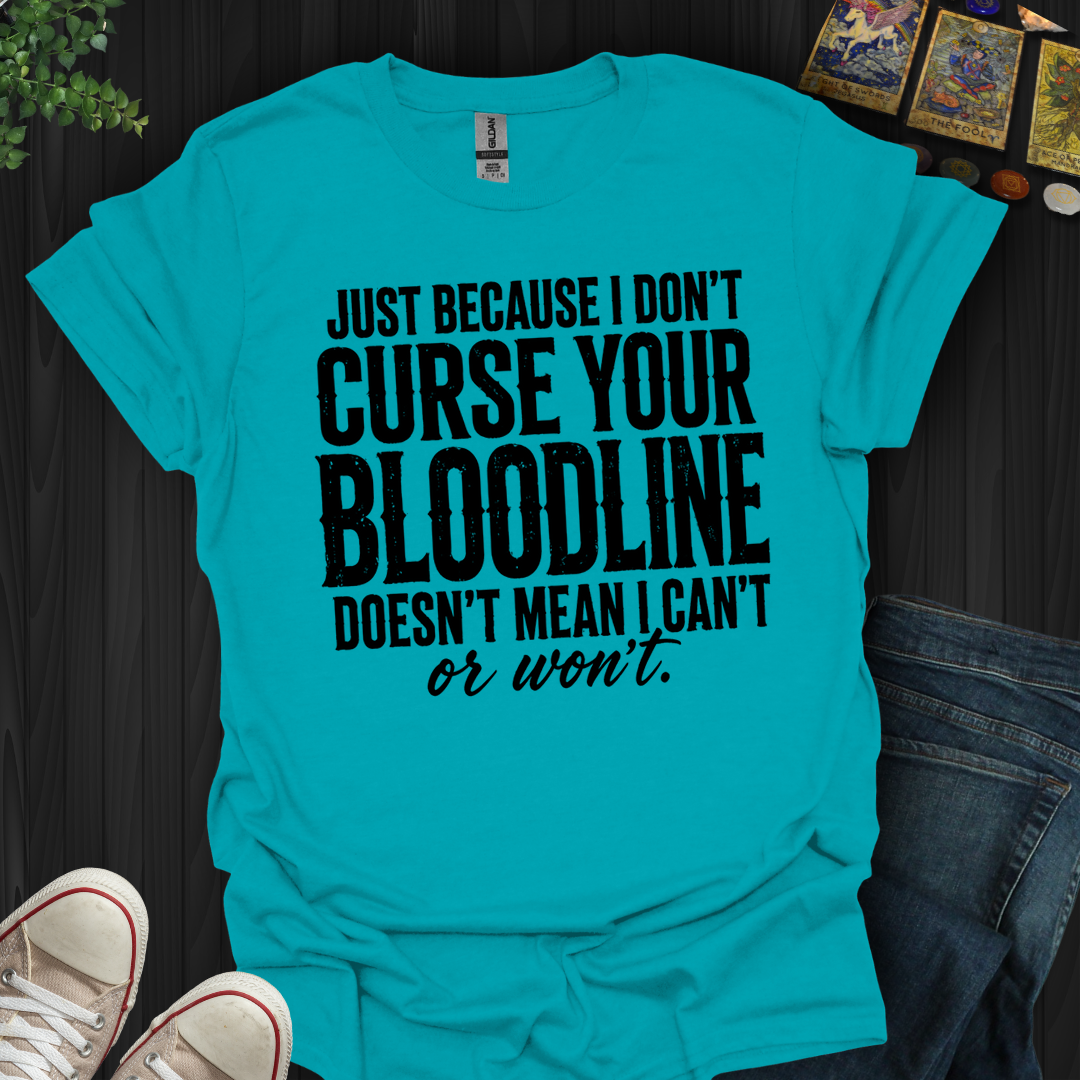 Just Because I Don't Curse Your Bloodline- T-Shirt