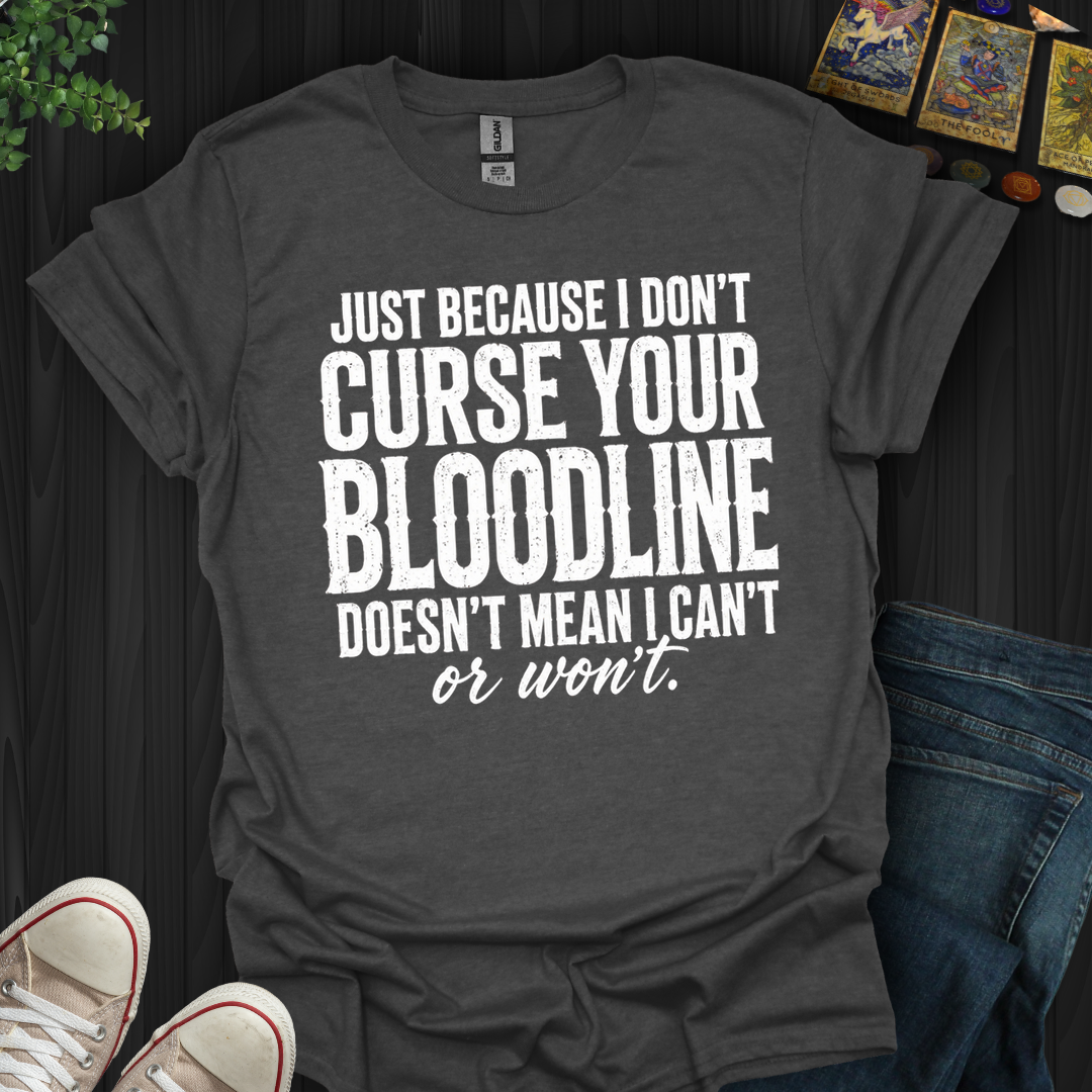 Just Because I Don't Curse Your Bloodline- T-Shirt