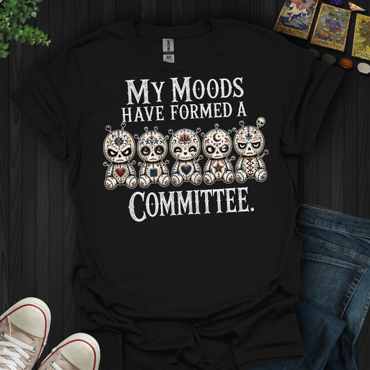 My Moods Have Formed A Committee- T-Shirt